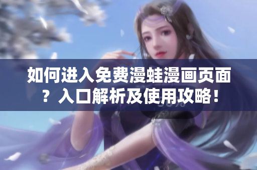 如何进入免费漫蛙漫画页面？入口解析及使用攻略！