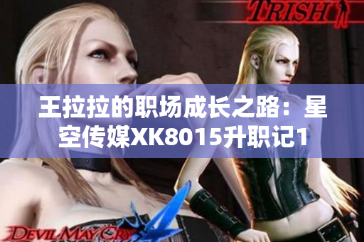 王拉拉的职场成长之路：星空传媒XK8015升职记1