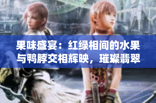 果味盛宴：红绿相间的水果与鸭脖交相辉映，璀璨翡翠手镯点缀其中(1)