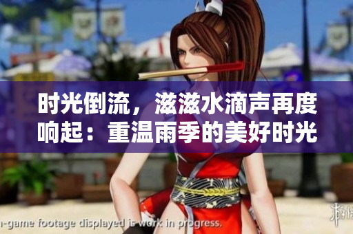 时光倒流，滋滋水滴声再度响起：重温雨季的美好时光