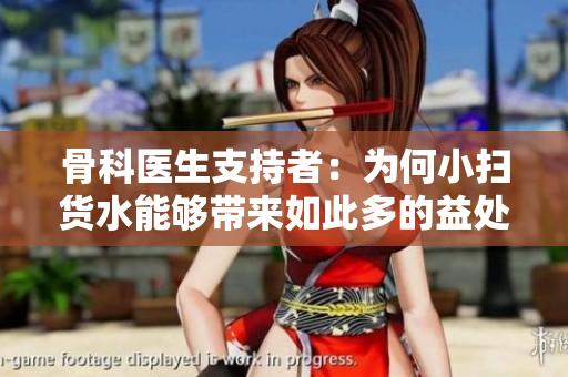 骨科医生支持者：为何小扫货水能够带来如此多的益处？