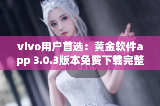 vivo用户首选：黄金软件app 3.0.3版本免费下载完整指南(1)