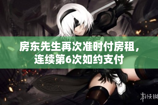 房东先生再次准时付房租，连续第6次如约支付