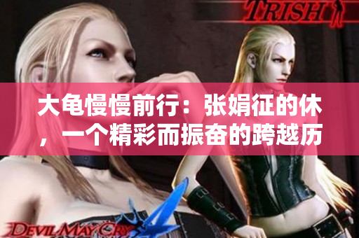 大龟慢慢前行：张娟征的休，一个精彩而振奋的跨越历程