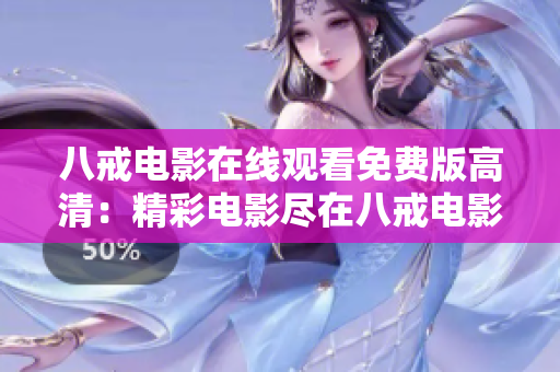 八戒电影在线观看免费版高清：精彩电影尽在八戒电影平台