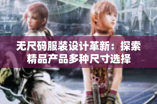 无尺码服装设计革新：探索精品产品多种尺寸选择