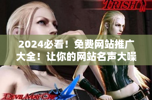 2024必看！免费网站推广大全！让你的网站名声大噪