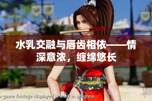 水乳交融与唇齿相依——情深意浓，缠绵悠长