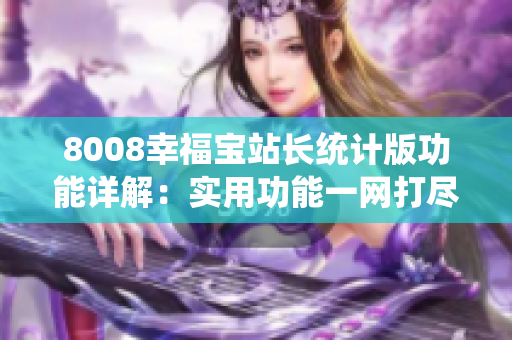 8008幸福宝站长统计版功能详解：实用功能一网打尽