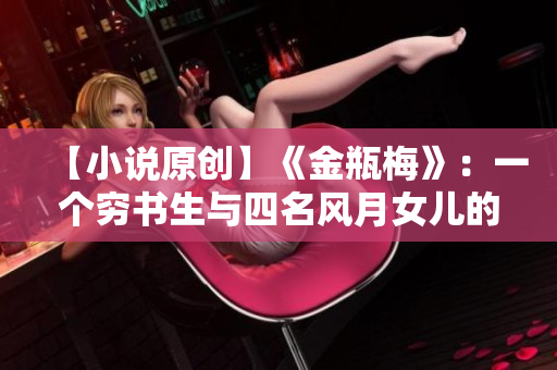 【小说原创】《金瓶梅》：一个穷书生与四名风月女儿的故事