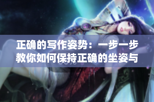 正确的写作姿势：一步一步教你如何保持正确的坐姿与手势(1)