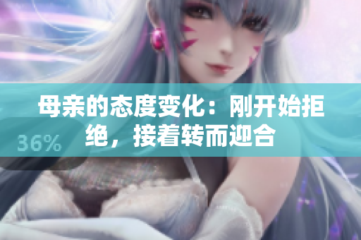 母亲的态度变化：刚开始拒绝，接着转而迎合