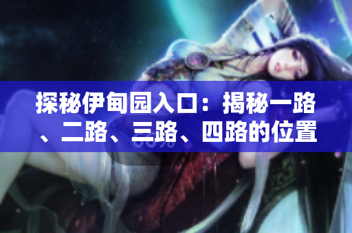 探秘伊甸园入口：揭秘一路、二路、三路、四路的位置