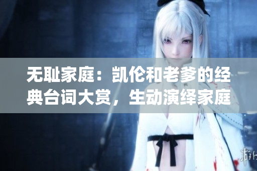 无耻家庭：凯伦和老爹的经典台词大赏，生动演绎家庭琐事(1)