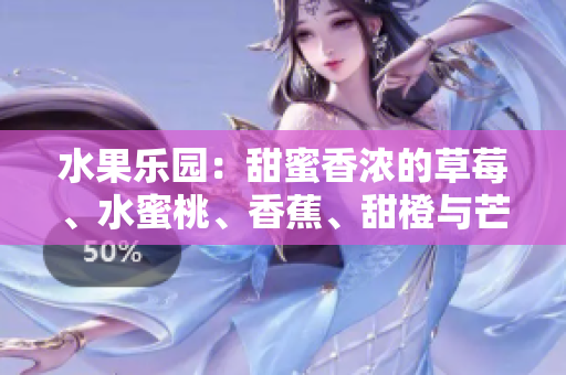 水果乐园：甜蜜香浓的草莓、水蜜桃、香蕉、甜橙与芒果