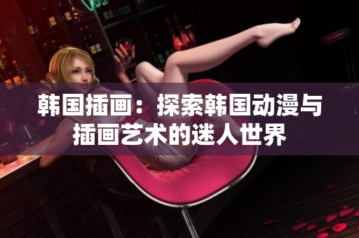 韩国插画：探索韩国动漫与插画艺术的迷人世界