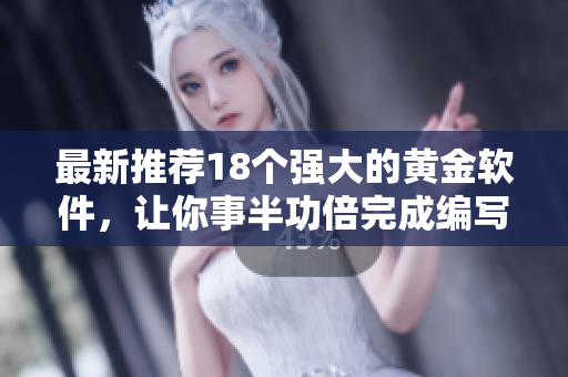 最新推荐18个强大的黄金软件，让你事半功倍完成编写任务