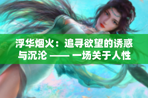 浮华烟火：追寻欲望的诱惑与沉沦 —— 一场关于人性与追求的探索