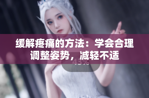 缓解疼痛的方法：学会合理调整姿势，减轻不适