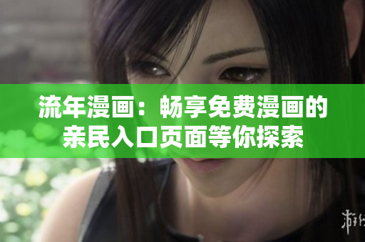 流年漫画：畅享免费漫画的亲民入口页面等你探索