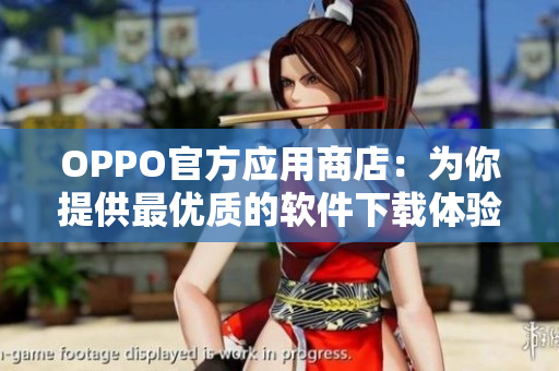 OPPO官方应用商店：为你提供最优质的软件下载体验