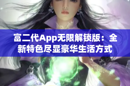 富二代App无限解锁版：全新特色尽显豪华生活方式