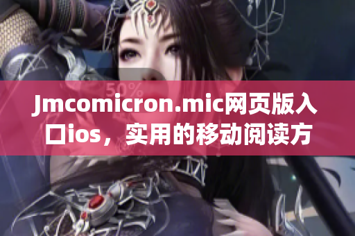 Jmcomicron.mic网页版入口ios，实用的移动阅读方式(1)