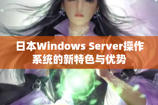 日本Windows Server操作系统的新特色与优势
