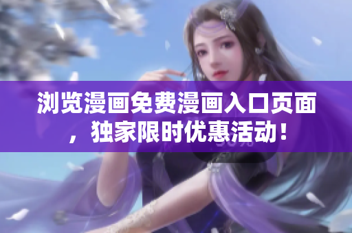 浏览漫画免费漫画入口页面，独家限时优惠活动！