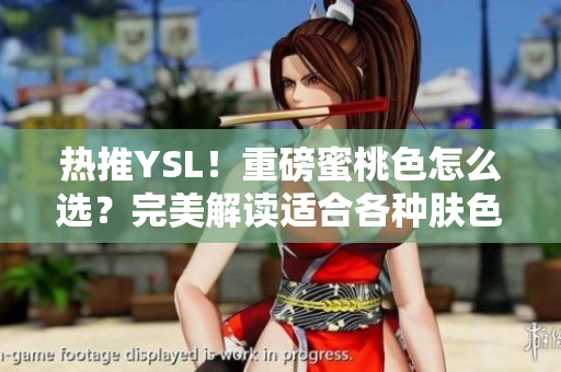 热推YSL！重磅蜜桃色怎么选？完美解读适合各种肤色的搭配！