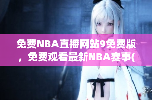 免费NBA直播网站9免费版，免费观看最新NBA赛事(1)