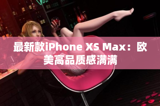 最新款iPhone XS Max：欧美高品质感满满