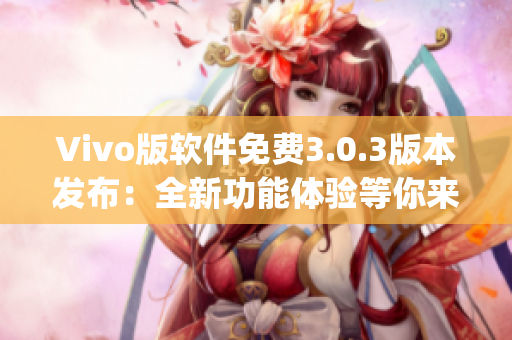 Vivo版软件免费3.0.3版本发布：全新功能体验等你来！(1)