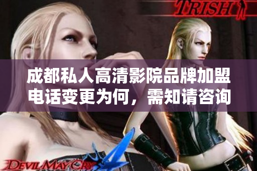 成都私人高清影院品牌加盟电话变更为何，需知请咨询何处？