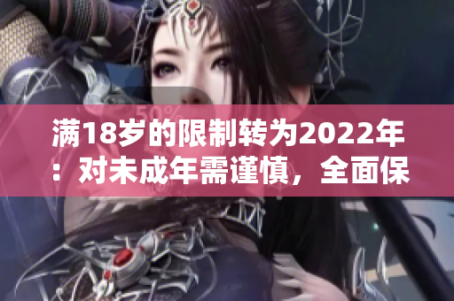 满18岁的限制转为2022年：对未成年需谨慎，全面保护