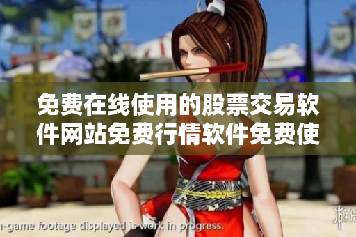 免费在线使用的股票交易软件网站免费行情软件免费使用 