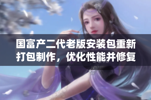 国富产二代老版安装包重新打包制作，优化性能并修复BUG (1)