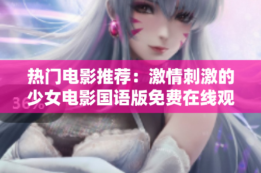 热门电影推荐：激情刺激的少女电影国语版免费在线观看