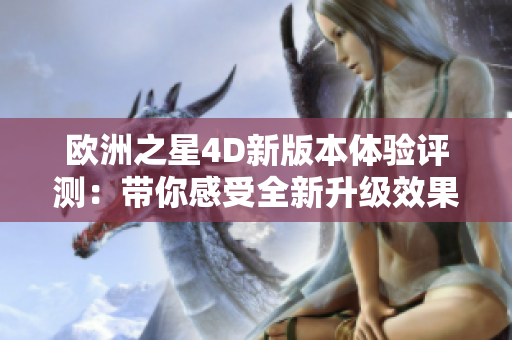 欧洲之星4D新版本体验评测：带你感受全新升级效果