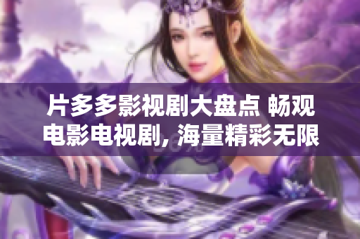 片多多影视剧大盘点 畅观电影电视剧, 海量精彩无限观看