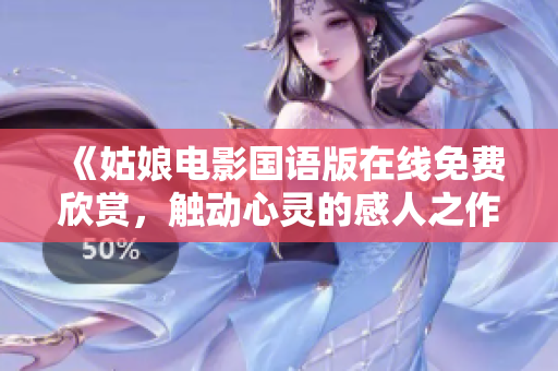 《姑娘电影国语版在线免费欣赏，触动心灵的感人之作》