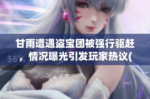 甘雨遭遇盗宝团被强行驱赶，情况曝光引发玩家热议(1)