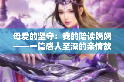 母爱的坚守：我的陪读妈妈——一篇感人至深的亲情故事