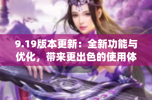 9.19版本更新：全新功能与优化，带来更出色的使用体验(1)