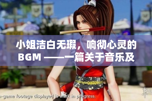 小姐洁白无瑕，响彻心灵的BGM ——一篇关于音乐及美貌的编辑文章