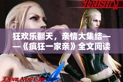 狂欢乐翻天，亲情大集结——《疯狂一家亲》全文阅读
