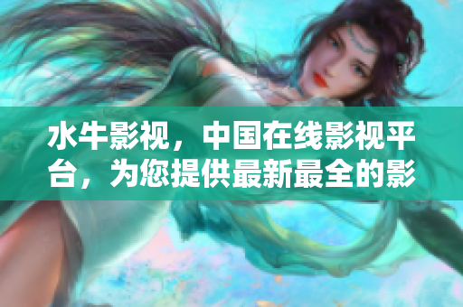 水牛影视，中国在线影视平台，为您提供最新最全的影视资源！