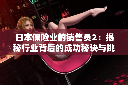 日本保险业的销售员2：揭秘行业背后的成功秘诀与挑战