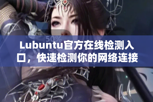 Lubuntu官方在线检测入口，快速检测你的网络连接质量