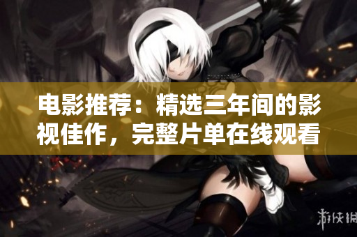 电影推荐：精选三年间的影视佳作，完整片单在线观看